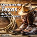 Mastering the Texas Accent: An Audioguide for Actors Audiobook