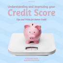 Understanding and Improving your Credit Score: Tips and Tricks for Better Credit Audiobook