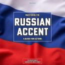 Mastering The Russian Accent: A Guide for Actors Audiobook