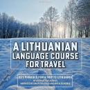 A Lithuanian Language Course for Travel: Key Phrases for a Trip to Lithuania Audiobook