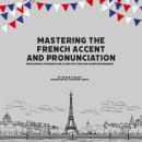 Mastering the French Accent and Pronunciation: Professional Techniques for Actors for Stage and Screen Performance Audiobook