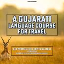 A Gujarati Language Course for Travel: Key Phrases for a Trip to Gujarat Audiobook