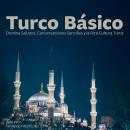 [Spanish] - Turco Básico: Domina Saludos, Conversaciones Sencillas y la Rica Cultura Turca Audiobook