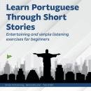 Learn Portuguese Through Short Stories: Entertaining and simple listening exercises for beginners Audiobook