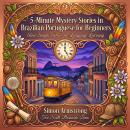 5 Minute Mystery Stories in Brazilian Portuguese for Beginners: Slow, Simple Stories for Language Learning Audiobook