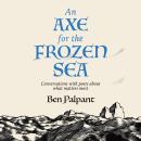 An Axe for the Frozen Sea: Conversations with Poets about What Matters Audiobook