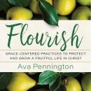 Flourish: Grace-Centered Practices to Protect and Grow a Fruitful Life in Christ Audiobook