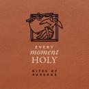 Every Moment Holy: Rites of Passage Audiobook