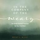 In the Company of the Weary: Ten Gentle Spiritual Practices for Your Tired Soul Audiobook