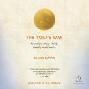 The Yogi’s Way: Transform Your Mind, Health, and Reality Audiobook