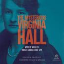The Mysterious Virginia Hall: World War II's Most Dangerous Spy Audiobook