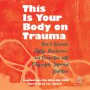 This Is Your Body on Trauma: How to Nourish Safety, Resilience, and Connection with Polyvagal-Inform Audiobook
