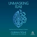 Unmasking Fear: How Fears Are Our Gateways to Freedom Audiobook