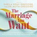 The Marriage You Want: Moving beyond Stereotypes for a Relationship Built on Scripture, New Data, an Audiobook