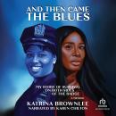 And Then Came the Blues: My Story of Survival on Both Sides of the Badge / A Memoir Audiobook