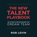 The New Talent Playbook: The Ultimate Guide for Building your Dream Team Audiobook