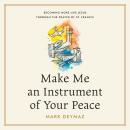Make Me an Instrument of Your Peace: Becoming More like Jesus Through the Prayer of St. Francis Audiobook