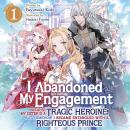 I Abandoned My Engagement Because My Sister is a Tragic Heroine, but Somehow I Became Entangled with a Righteous Prince (Light Novel) Vol. 1 Audiobook