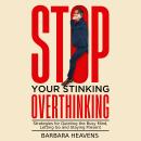 Stop Your Stinking Overthinking: Strategies for Quieting the Busy Mind, Letting Go and Staying Present Audiobook