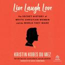 Live Laugh Love: The Secret History of White Christian Women and the World They Made Audiobook
