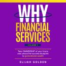 Why Financial Services, Volume 1: Take Ownership of Your Future and Unlock the Success Blueprint to Generational Wealth Audiobook