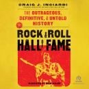 The Rock & Roll Hall of Fame: The Outrageous, Definitive, & Untold History Audiobook