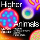 Higher Animals: Vaccines, Synthetic Biology, and the Future of Life Audiobook