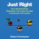 Just Right: How Neutral-Driven Resolution Can Close the Gap in American Civil Justice Audiobook
