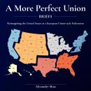 A More Perfect Union (Briefs): Reimagining the United States as a European Union-style Federation. Audiobook