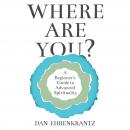 Where Are You?: A Beginner's Guide to Advanced Spirituality Audiobook