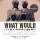 What Would the Rockefellers Do?: How the Wealthy Get and Stay that Way...and How You Can Too Audiobook