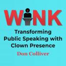 Wink: Transforming Public Speaking with Clown Presence Audiobook