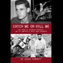 Catch Me Or Kill Me: The Saga Of Charles Parrott-One Of America's Best Bank Robbers Audiobook