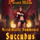 Accidentally Summoned Succubus: Spicy Adventures of the Suddenly Supernatural – Book 1 Audiobook