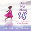 It's Not About Us: A Co-parenting Survival Guide to Taking the High Road Audiobook