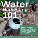 Water Harvesting 101: Learn How to Conserve Scarce Water and Put It To Work Audiobook
