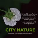 City Nature: Tales of Ornery Plants, Opinionated Birds, Gardening Triumphs and Tragedies, and Captur Audiobook