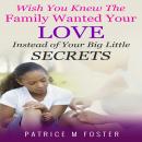 Wish You Knew The Family Wanted Your Love: Instead Little of your Big Little Secrets Audiobook