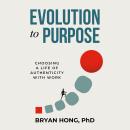 Evolution to Purpose: Choosing a Life of Authenticity with Work Audiobook