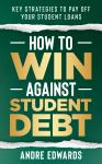 How To Win Against Student Debt: Key Strategies To Pay Off Student Loans Audiobook