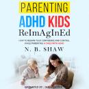 PARENTING ADHD KIDS ReImAgInEd Audiobook