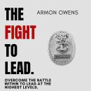 The Fight To Lead: Overcome The Battle Within To Lead At The Highest Levels. Audiobook