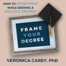 Frame Your Degree: How to Avoid Pain While Seeking a College Degree Audiobook