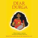 Dear Durga: A Mom's Guide to Activate Courage and Emerge Victorious