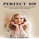 Perfect 40!: How to live your best life and age with grace and wisdom Audiobook