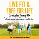Live Fit & Free For Life: Exercise For Seniors 60+: Targeted Exercises that will Increase Energy, Im Audiobook