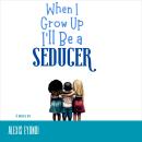 When I Grow Up I'll Be a Seducer Audiobook