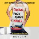 Frying Pork Chops Naked: Another Pocketful of Funny Life Stories Audiobook