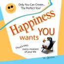 Happiness Wants You: Enjoying Every Moment of Your Life Audiobook