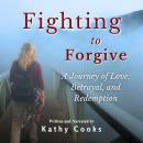 Fighting to Forgive: A Journey of Love, Betrayal, and Redemption Audiobook